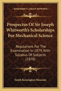 Prospectus Of Sir Joseph Whitworth's Scholarships For Mechanical Science