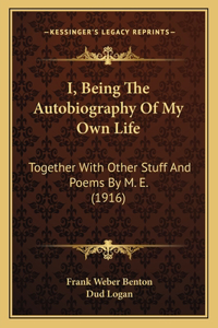 I, Being The Autobiography Of My Own Life