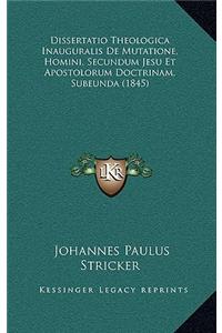 Dissertatio Theologica Inauguralis De Mutatione, Homini, Secundum Jesu Et Apostolorum Doctrinam, Subeunda (1845)