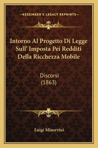 Intorno Al Progetto Di Legge Sull' Imposta Pei Redditi Della Ricchezza Mobile