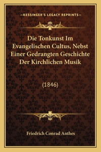 Die Tonkunst Im Evangelischen Cultus, Nebst Einer Gedrangten Geschichte Der Kirchlichen Musik