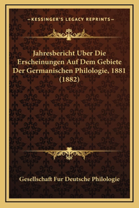 Jahresbericht Uber Die Erscheinungen Auf Dem Gebiete Der Germanischen Philologie, 1881 (1882)