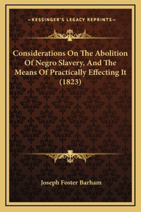 Considerations On The Abolition Of Negro Slavery, And The Means Of Practically Effecting It (1823)
