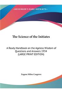 The Science of the Initiates: A Ready Handbook on the Ageless Wisdom of Questions and Answers 1934 (Large Print Edition)