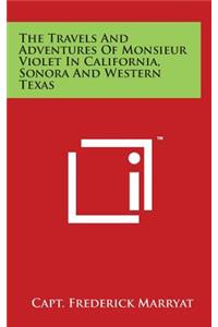The Travels And Adventures Of Monsieur Violet In California, Sonora And Western Texas