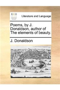 Poems, by J. Donaldson, Author of the Elements of Beauty.