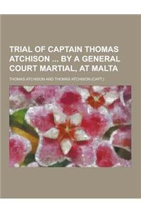 Trial of Captain Thomas Atchison by a General Court Martial, at Malta