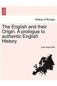 English and Their Origin. a Prologue to Authentic English History.