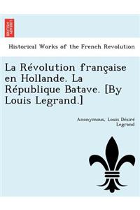La Revolution Francaise En Hollande. La Republique Batave. [By Louis Legrand.]