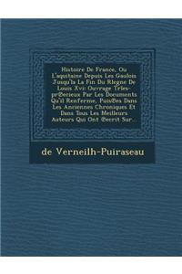 Histoire De France, Ou L'aquitaine Depuis Les Gaulois Jusqu'la La Fin Du Rlegne De Louis Xvi