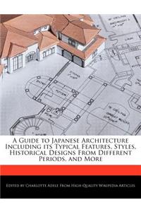 A Guide to Japanese Architecture Including Its Typical Features, Styles, Historical Designs from Different Periods, and More