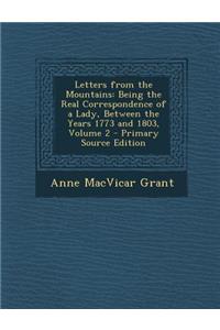 Letters from the Mountains: Being the Real Correspondence of a Lady, Between the Years 1773 and 1803, Volume 2