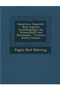 Naturliche Dialektik: Neue Logische Grundlegungen Der Wissenschaft Und Philosophie