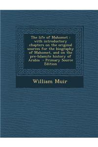 The Life of Mahomet: With Introductory Chapters on the Original Sources for the Biography of Mahomet, and on the Pre-Islamite History of AR