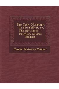 Jack O'Lantern: (Le Feu-Follet), Or, the Privateer