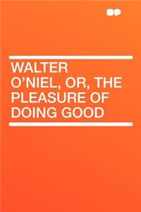 Walter O'Niel, Or, the Pleasure of Doing Good