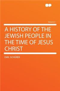 A History of the Jewish People in the Time of Jesus Christ Volume 2