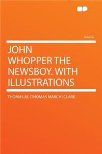 John Whopper the Newsboy. with Illustrations