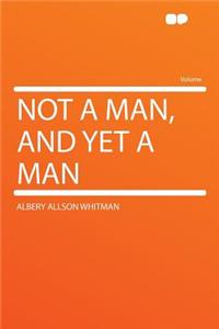 Not a Man, and Yet a Man