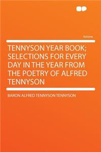 Tennyson Year Book; Selections for Every Day in the Year from the Poetry of Alfred Tennyson