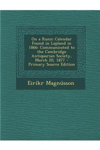 On a Runic Calendar Found in Lapland in 1866