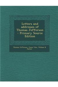 Letters and Addresses of Thomas Jefferson - Primary Source Edition