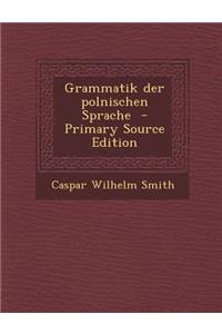 Grammatik Der Polnischen Sprache - Primary Source Edition
