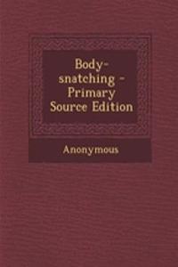 Body-Snatching - Primary Source Edition