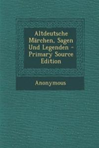 Altdeutsche Marchen, Sagen Und Legenden - Primary Source Edition