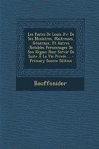 Les Fastes de Louis XV: de Ses Ministres, Maitresses, Generaux, Et Autres Notables Personnages de Son Regne; Pour Servir de Suite a la Vie Privee ... - Primary Source Edition