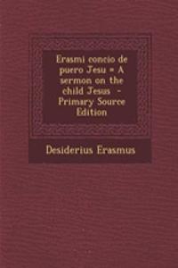 Erasmi Concio de Puero Jesu = a Sermon on the Child Jesus - Primary Source Edition