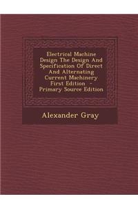 Electrical Machine Design the Design and Specification of Direct and Alternating Current Machinery First Edition