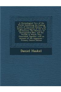 A Chronological View of the World: Exhibiting the Leading Events of Universal History, the Origin and Progress of the Arts and Sciences, the Obituar