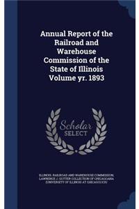 Annual Report of the Railroad and Warehouse Commission of the State of Illinois Volume yr. 1893