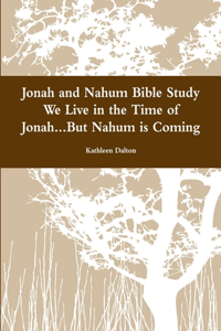 Jonah and Nahum Bible Study We Live in the Time of Jonah...But Nahum is Coming