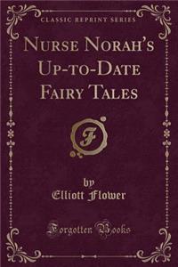 Nurse Norah's Up-To-Date Fairy Tales (Classic Reprint)