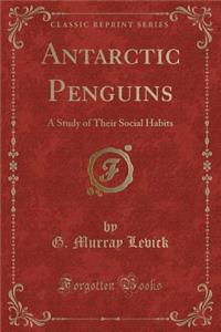Antarctic Penguins: A Study of Their Social Habits (Classic Reprint)