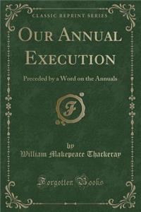 Our Annual Execution: Preceded by a Word on the Annuals (Classic Reprint)