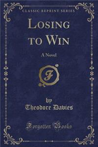 Losing to Win: A Novel (Classic Reprint)