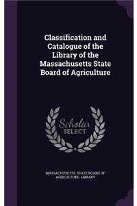 Classification and Catalogue of the Library of the Massachusetts State Board of Agriculture