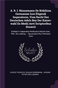 A. R. I. Bünnemann de Nobilium Germaniae Iure Eligendi Imperatores, Vom Recht Des Deutschen Adels Bey Der Kaiser-Wahl Ex Medii Aevi Scriptoribus Disserit