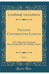 Neuestes Conversations-Lexicon, Vol. 7: Oder Allgemeine Deutsche Real-EncyklopÃ¤die FÃ¼r Gebildete StÃ¤nde (Classic Reprint)