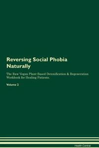 Reversing Social Phobia Naturally the Raw Vegan Plant-Based Detoxification & Regeneration Workbook for Healing Patients. Volume 2