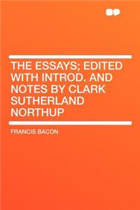 The Essays; Edited with Introd. and Notes by Clark Sutherland Northup
