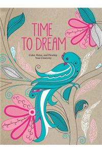 Time to Dream: Color, Relax, and Develop Your Creativity: Color, Relax, and Develop Your Creativity