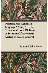 Position And Action In Singing; A Study Of The True Conditions Of Tone; A Solution Of Automatic (Artistic) Breath Control