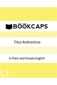 Titus Andronicus In Plain and Simple English