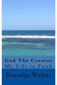 God The Creator: My Life In Faith