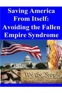 Saving America from Itself - Avoiding the Fallen Empire Syndrome