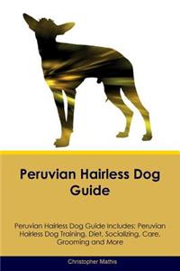 Peruvian Hairless Dog Guide Peruvian Hairless Dog Guide Includes: Peruvian Hairless Dog Training, Diet, Socializing, Care, Grooming, Breeding and More